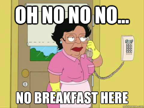 Oh No No NO... No breakfast here  Family Guy Maid Meme