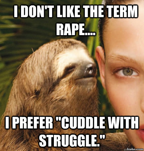 I don't like the term rape....  I prefer 