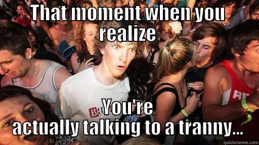 THAT MOMENT WHEN YOU REALIZE YOU'RE ACTUALLY TALKING TO A TRANNY... Sudden Clarity Clarence