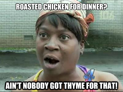 Roasted Chicken for Dinner? AIN'T NOBODY GOT Thyme FOR That! - Roasted Chicken for Dinner? AIN'T NOBODY GOT Thyme FOR That!  Misc
