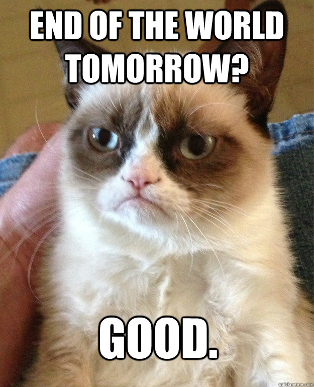End of the World Tomorrow? Good. - End of the World Tomorrow? Good.  Misc