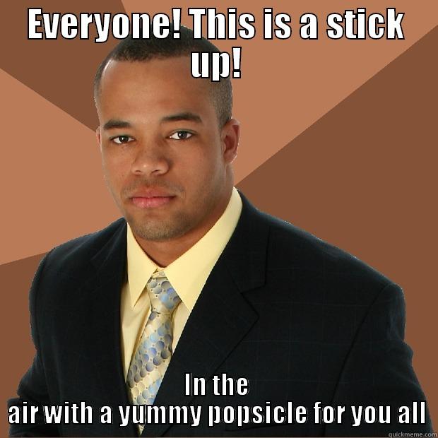 EVERYONE! THIS IS A STICK UP! IN THE AIR WITH A YUMMY POPSICLE FOR YOU ALL Successful Black Man