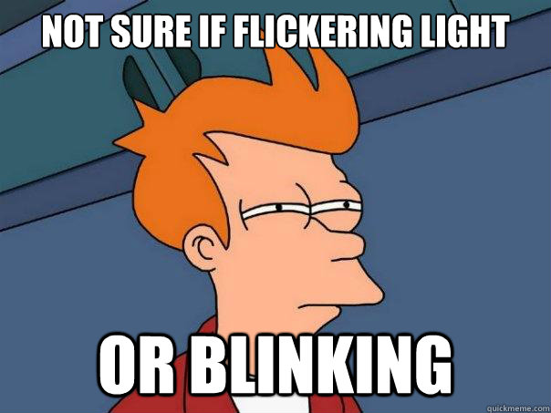 Not sure if flickering light Or blinking  Futurama Fry