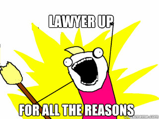 Lawyer up for all the reasons  All The Things