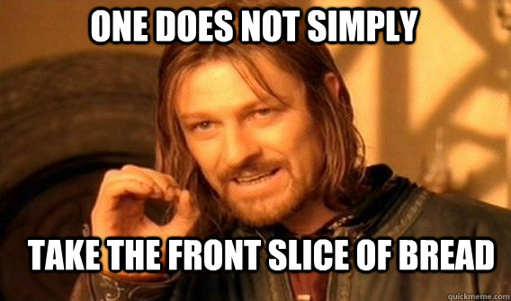 One does not simply take the front slice of bread  - One does not simply take the front slice of bread   Boromirmod