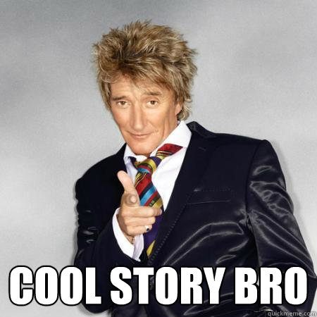  COOL STORY BRO -  COOL STORY BRO  Rod Stewart Troll