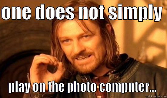 ONE DOES NOT SIMPLY  PLAY ON THE PHOTO COMPUTER... Boromir