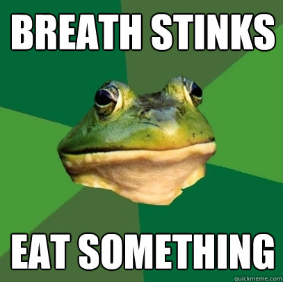 Breath stinks eat something  Foul Bachelor Frog