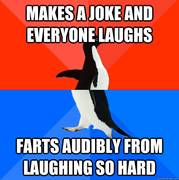 makes a joke and everyone laughs farts audibly from laughing so hard  Socially Awesome Awkward Penguin