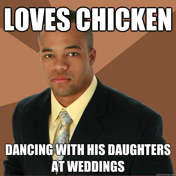 Loves Chicken Dancing with his daughters at weddings  Successful Black Man