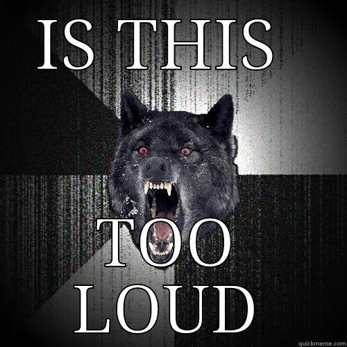IS THIS  TOO LOUD Insanity Wolf