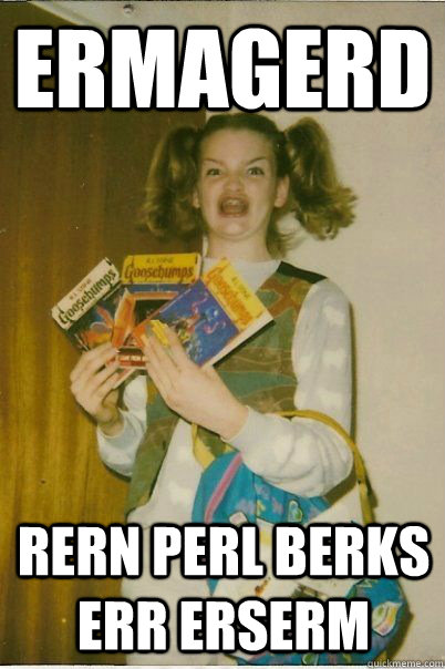 ERMAGERD RERN Perl berks err erserm  BERKS