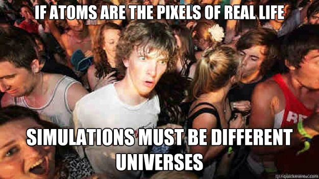 If Atoms are the pixels of real life simulations must be different universes  Sudden Clarity Clarence