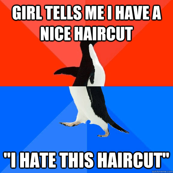 Girl tells me I have a nice haircut 