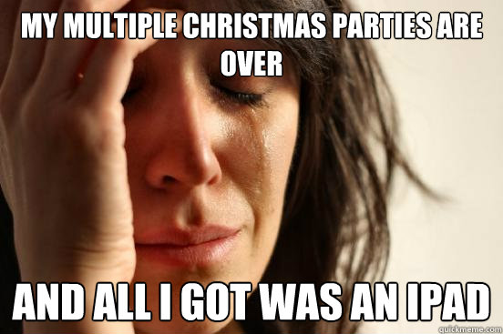 My multiple Christmas Parties are over and all I got was an Ipad  First World Problems