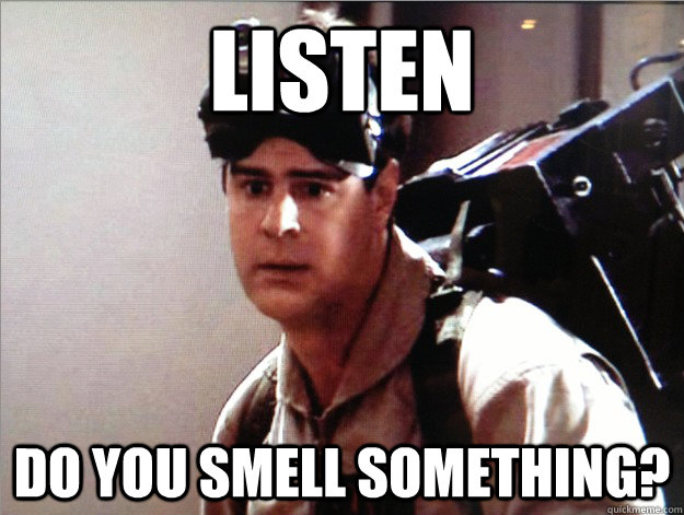 Listen do you smell something? - Listen do you smell something?  Stunned Stantz