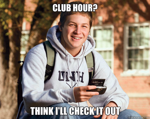 Club hour? think i'll check it out  College Freshman