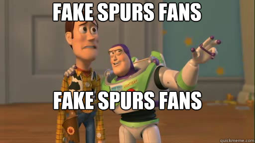 Fake Spurs fans Fake Spurs fans everywhere  Everywhere