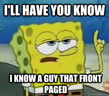 I'll Have You Know I know a guy that front paged  Ill Have You Know Spongebob