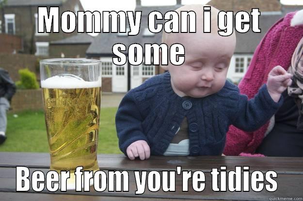 MOMMY CAN I GET SOME BEER FROM YOU'RE TIDIES  drunk baby