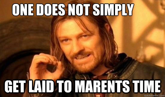 One does not simply Get laid to Marents time  Boromir