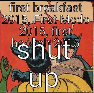 first 2015 - FIRST BREAKFAST 2015, FIRST MCDO 2015, FIRST HOOKAH 2015 SHUT UP Slappin Batman