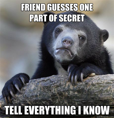 friend guesses one 
part of secret tell everything i know  Confession Bear