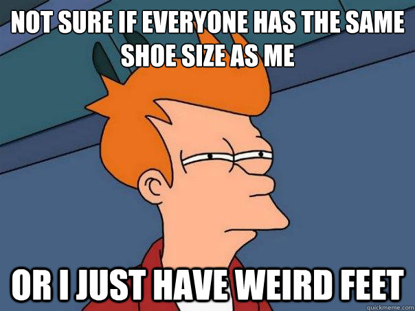 Not sure if everyone has the same shoe size as me or i just have weird feet  Futurama Fry