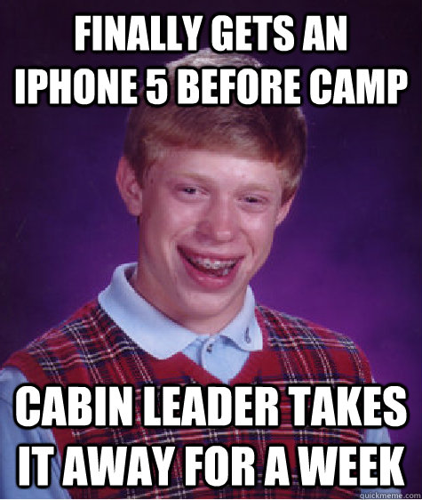finally gets an iPhone 5 before camp cabin leader takes it away for a week  Bad Luck Brian