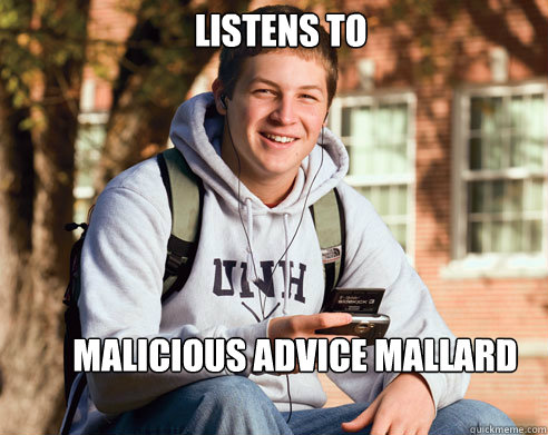 Listens to Malicious Advice mallard - Listens to Malicious Advice mallard  College Freshman