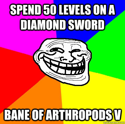 SPEND 50 LEVELS ON A DIAMOND SWORD BANE OF ARTHROPODS V - SPEND 50 LEVELS ON A DIAMOND SWORD BANE OF ARTHROPODS V  Advice trollface