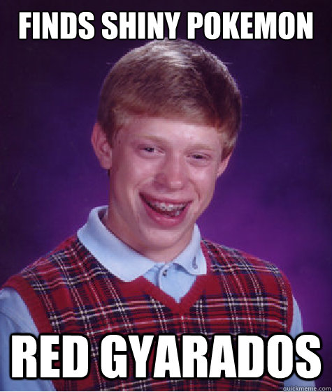 Finds Shiny pokemon  red gyarados  Bad Luck Brian
