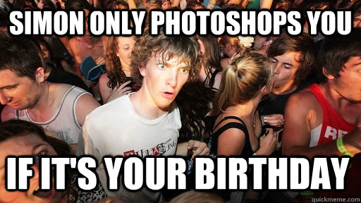 Simon only photoshops you  if it's your birthday   Sudden Clarity Clarence
