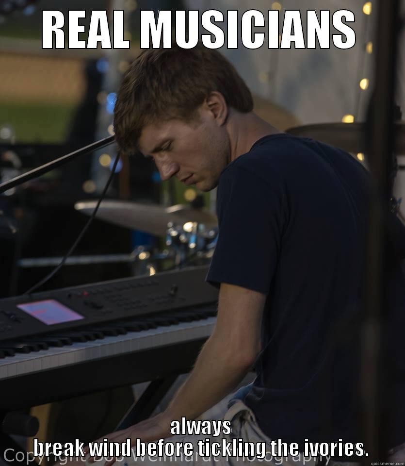 REAL MUSICIANS ALWAYS BREAK WIND BEFORE TICKLING THE IVORIES. Misc
