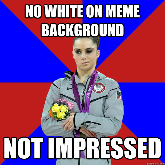 No white on meme background Not impressed  