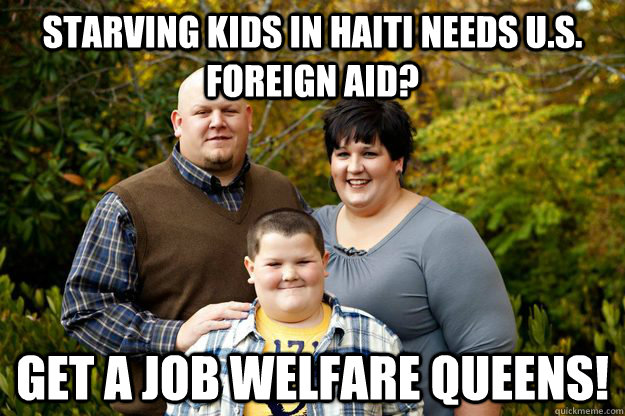 Starving kids in Haiti needs u.s. foreign aid? Get a job welfare queens! - Starving kids in Haiti needs u.s. foreign aid? Get a job welfare queens!  Happy American Family