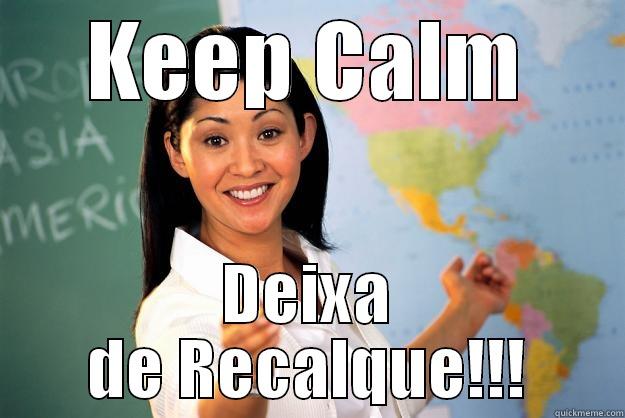 KEEP CALM DEIXA DE RECALQUE!!! Unhelpful High School Teacher