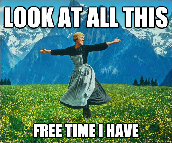 look at all this  free time i have - look at all this  free time i have  Sound of Music