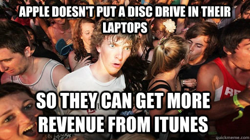 Apple doesn't put a disc drive in their laptops so they can get more revenue from iTunes - Apple doesn't put a disc drive in their laptops so they can get more revenue from iTunes  Sudden Clarity Clarence