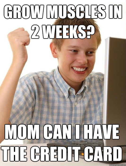 Grow muscles in 2 weeks? Mom can I have the credit card  First Day on the Internet Kid