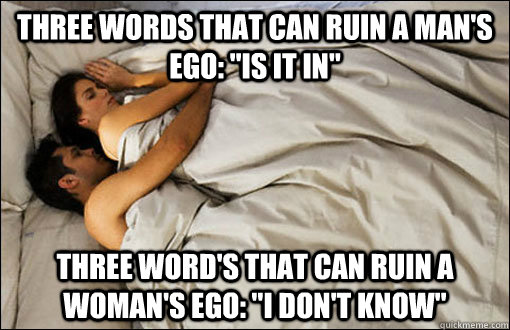 Three words that can ruin a man's ego: 