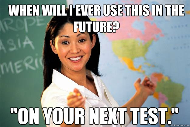 when will i ever use this in the future? 