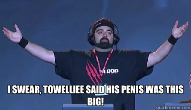 I swear, towelliee said his penis was this big! -  I swear, towelliee said his penis was this big!  Blood Legion World First