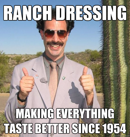 Ranch dressing making everything taste better since 1954 - Ranch dressing making everything taste better since 1954  Upvoting Kazakh