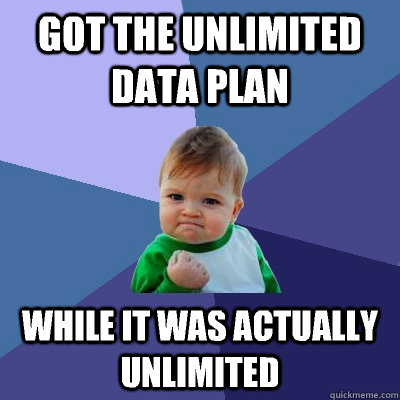 Got the unlimited data plan while it was actually unlimited - Got the unlimited data plan while it was actually unlimited  Success Kid