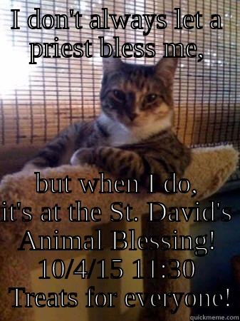 Pet blessing - I DON'T ALWAYS LET A PRIEST BLESS ME, BUT WHEN I DO, IT'S AT THE ST. DAVID'S ANIMAL BLESSING! 10/4/15 11:30  TREATS FOR EVERYONE! The Most Interesting Cat in the World