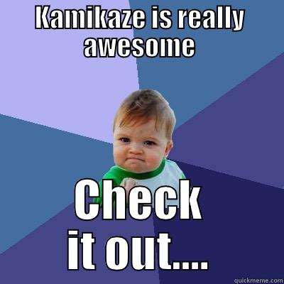 KAMIKAZE IS REALLY AWESOME CHECK IT OUT.... Success Kid