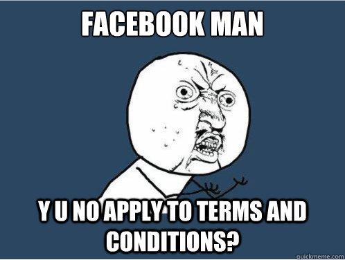 facebook man y u no apply to terms and conditions? - facebook man y u no apply to terms and conditions?  Y U NO GUY