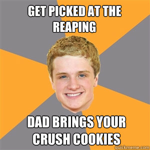 get picked at the reaping dad brings your crush cookies  Peeta Mellark