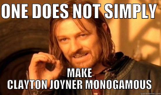 ONE DOES NOT SIMPLY  MAKE CLAYTON JOYNER MONOGAMOUS Boromir